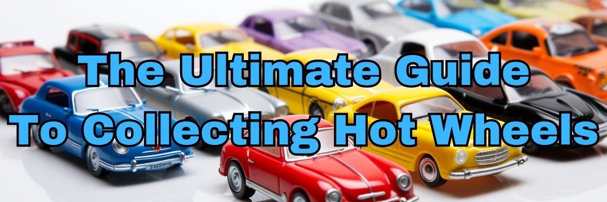 The Ultimate Guide To Collecting Hot Wheels
